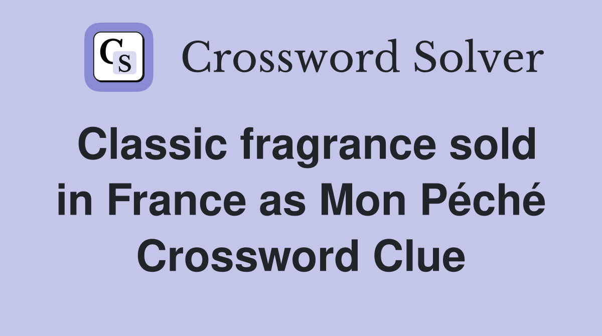 Classic fragrance sold in France as Mon Péché Crossword Clue