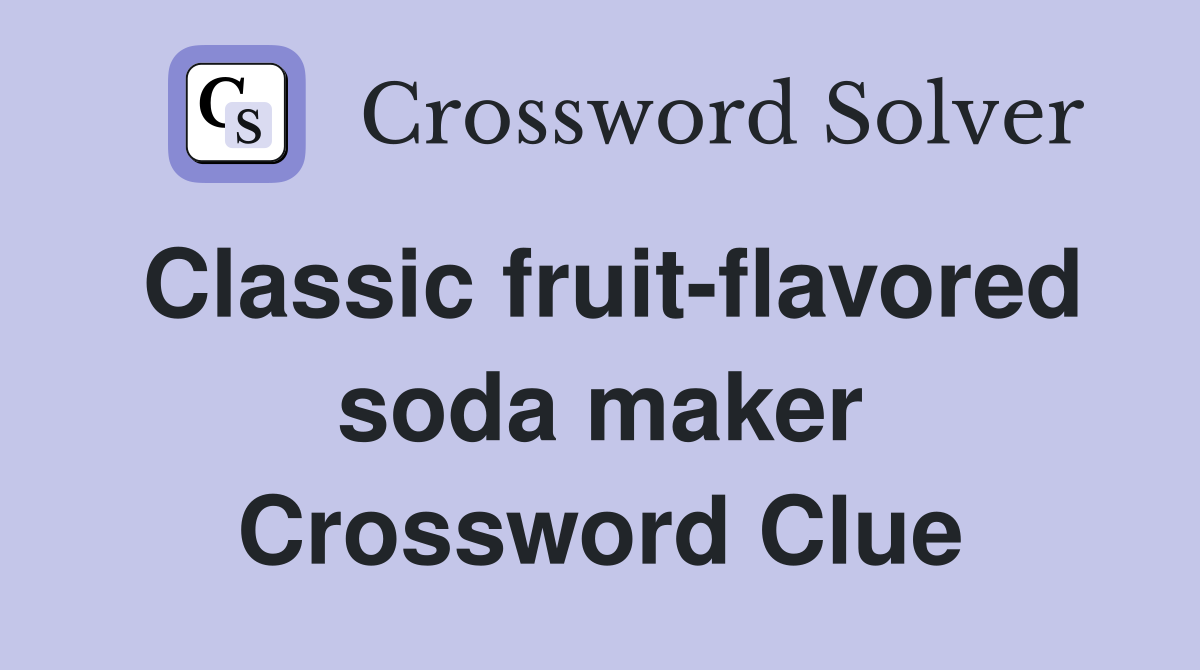 Classic fruit-flavored soda maker Crossword Clue