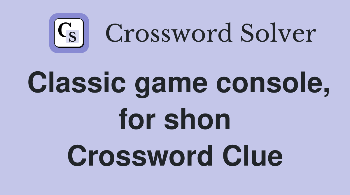 Classic game console, for shon Crossword Clue