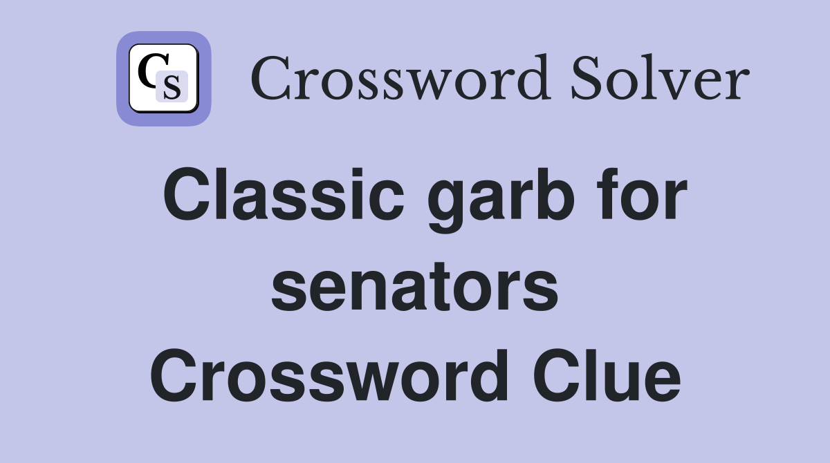 Classic garb for senators Crossword Clue