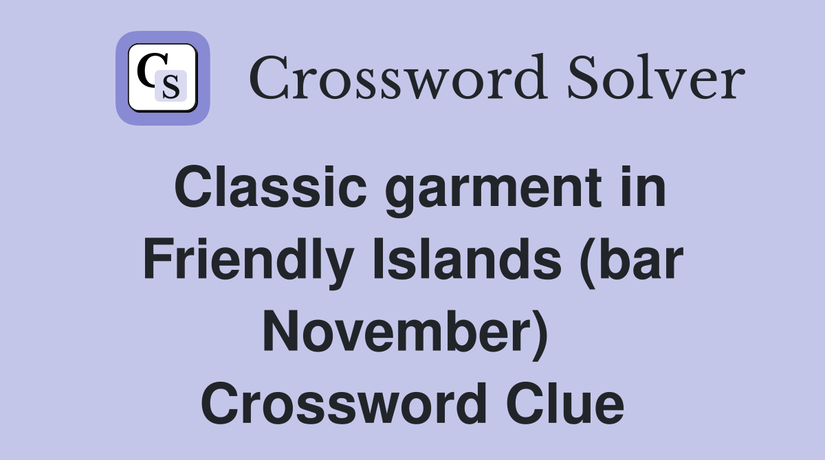 Classic garment in Friendly Islands (bar November)  Crossword Clue