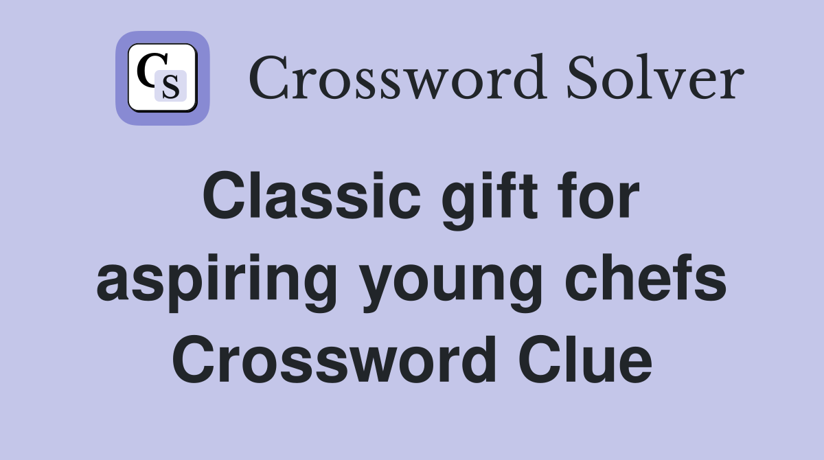 Classic gift for aspiring young chefs Crossword Clue