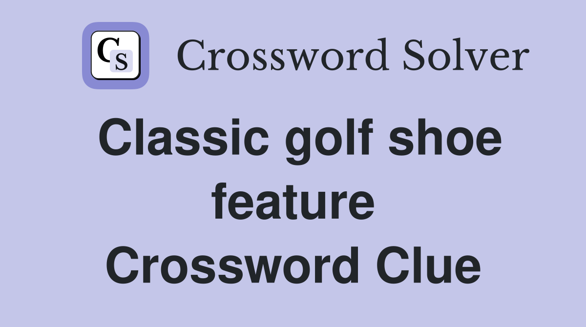 Classic golf shoe feature Crossword Clue