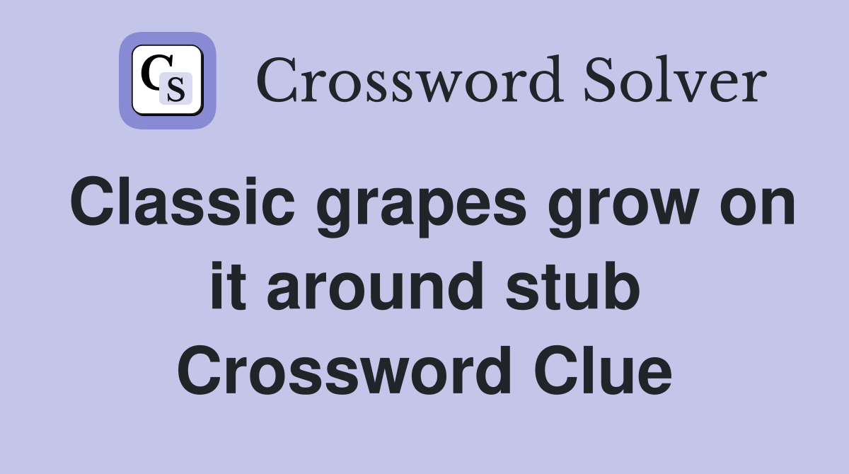 Classic grapes grow on it around stub Crossword Clue