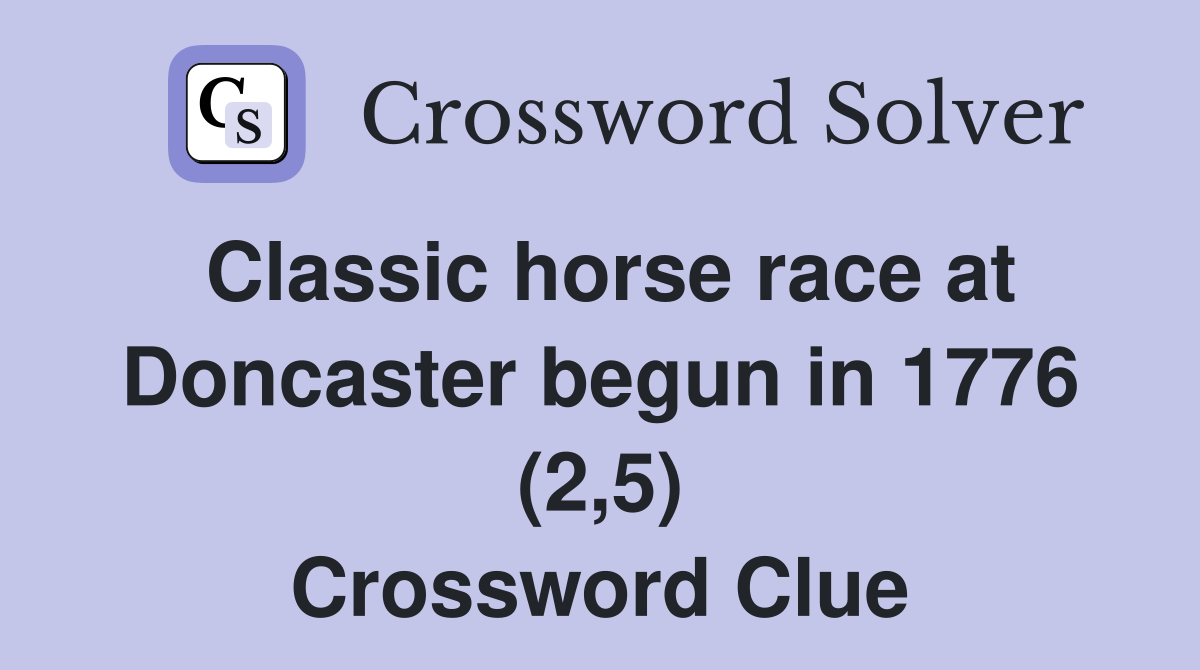 Classic horse race at Doncaster begun in 1776 (2,5) Crossword Clue