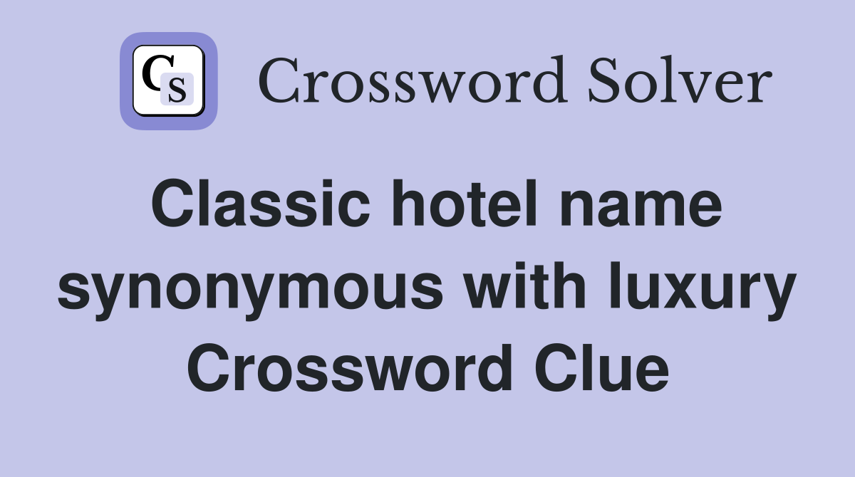 Classic hotel name synonymous with luxury Crossword Clue