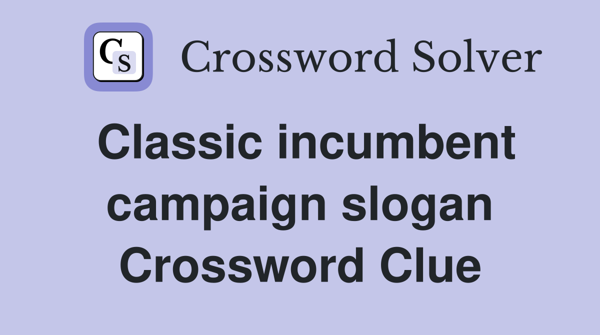 Classic incumbent campaign slogan Crossword Clue