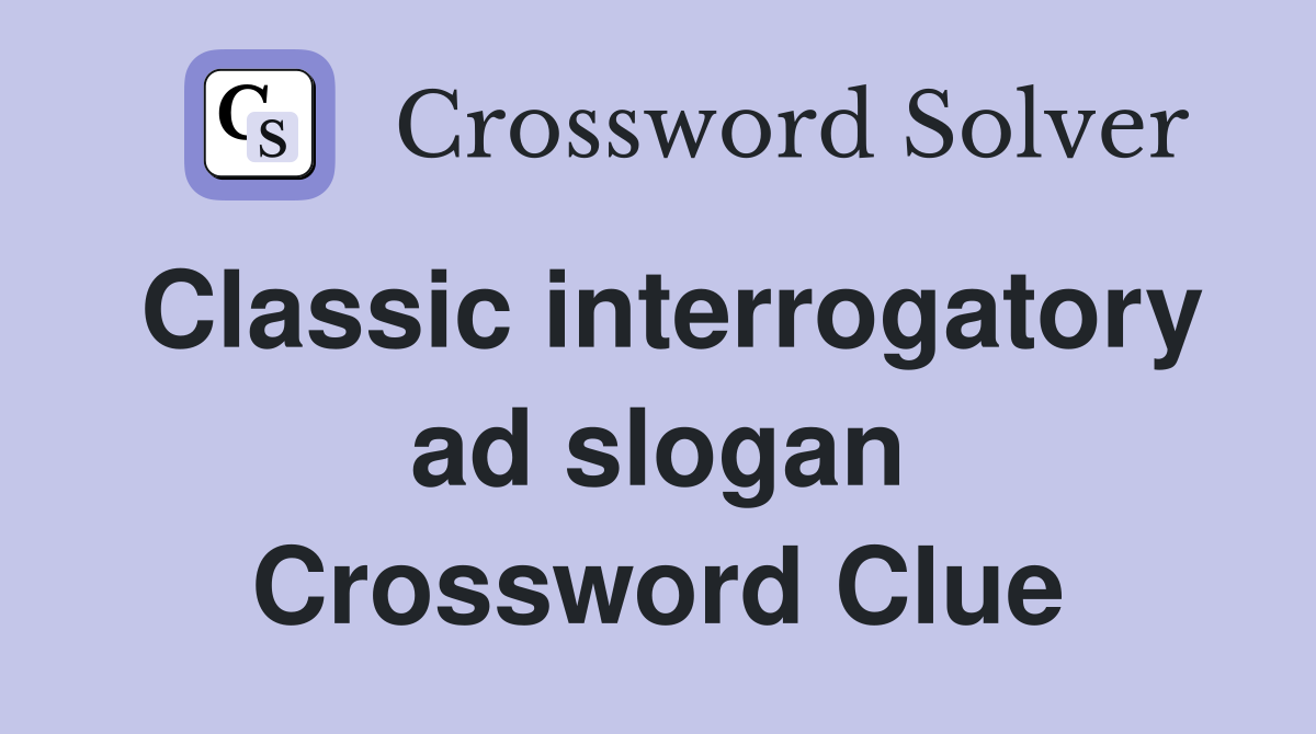 Classic interrogatory ad slogan Crossword Clue