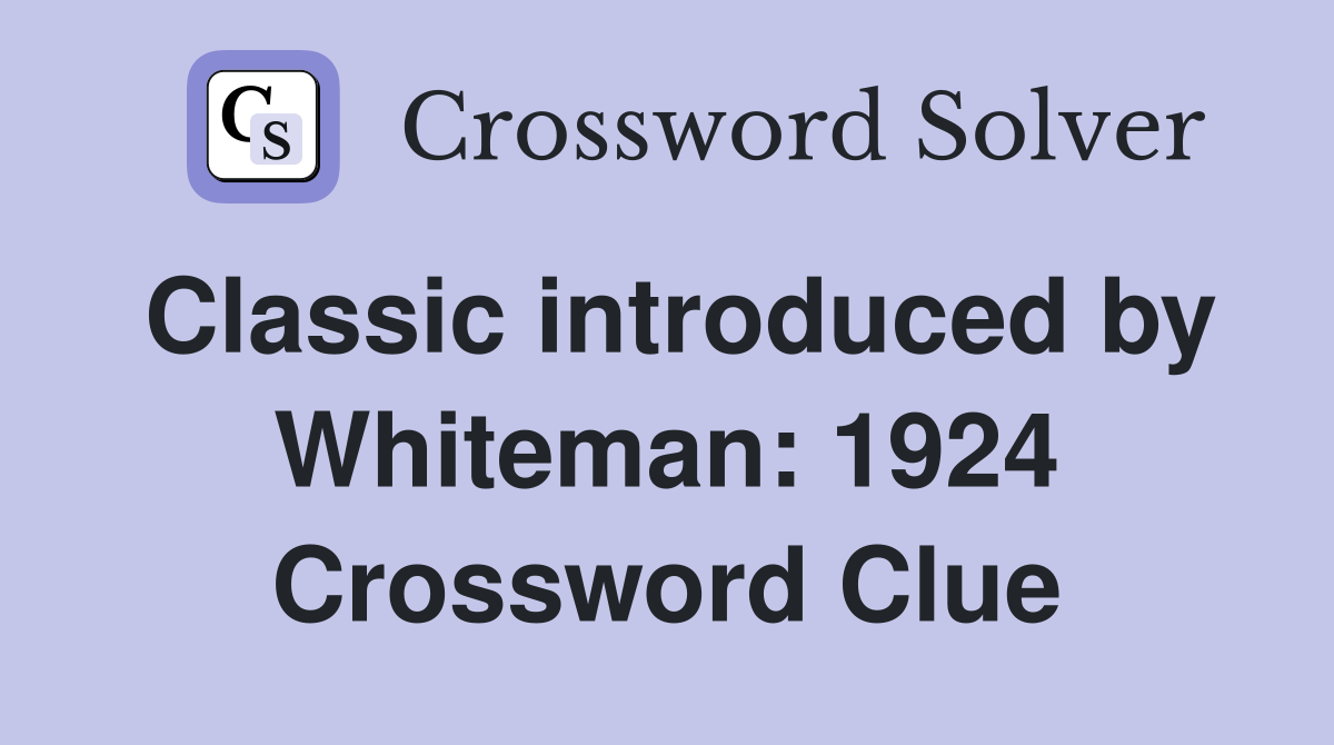 Classic introduced by Whiteman: 1924 Crossword Clue