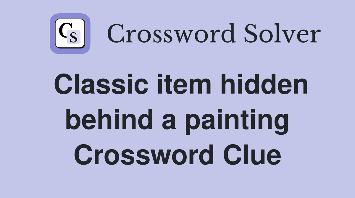 Classic item hidden behind a painting Crossword Clue