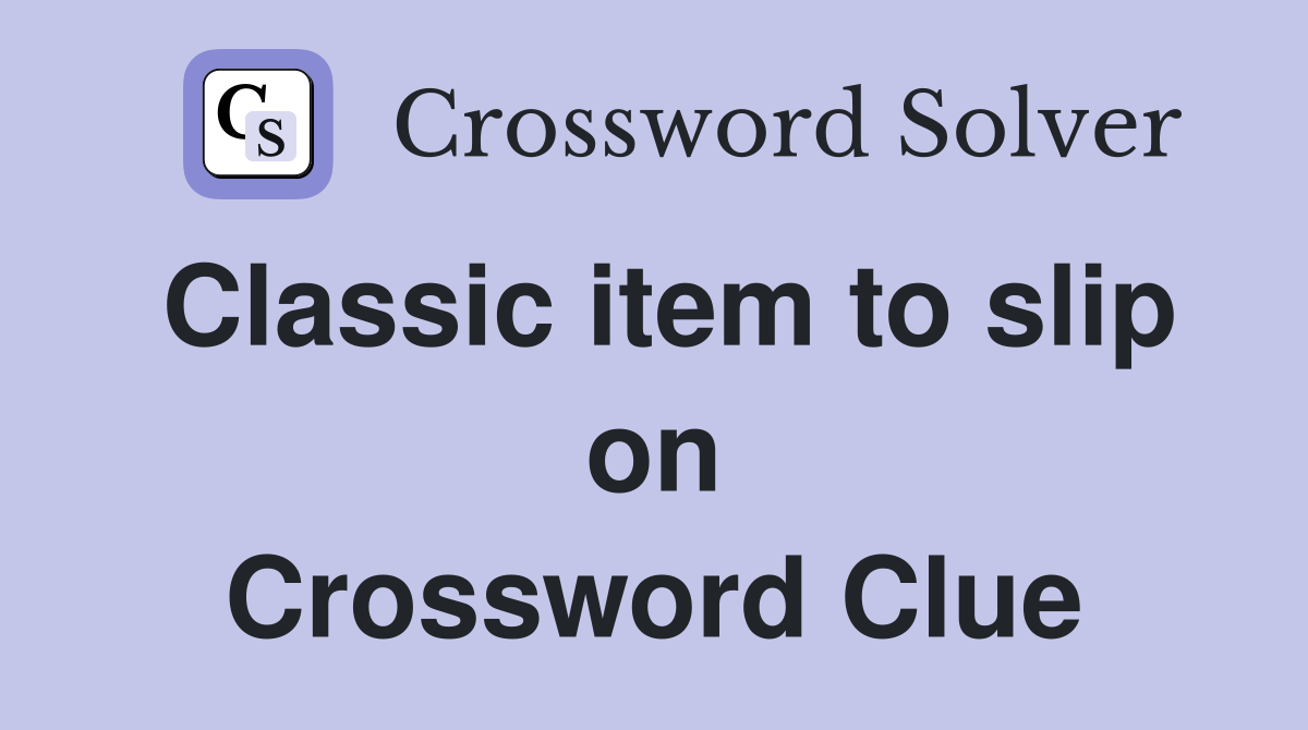 Classic item to slip on Crossword Clue
