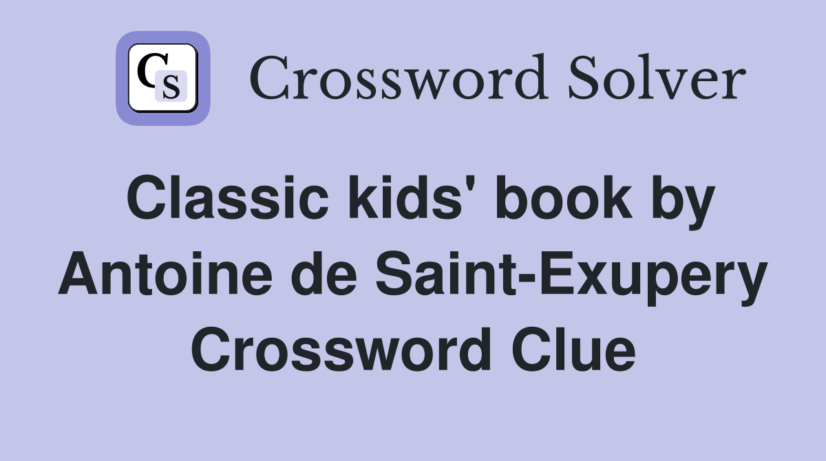 Classic kids' book by Antoine de Saint-Exupery Crossword Clue