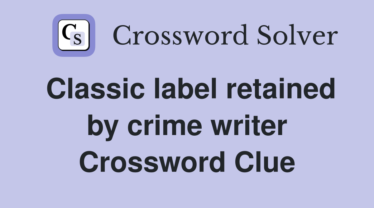 Classic label retained by crime writer Crossword Clue