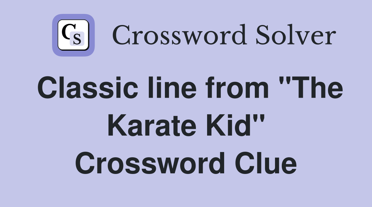 Classic line from "The Karate Kid" Crossword Clue