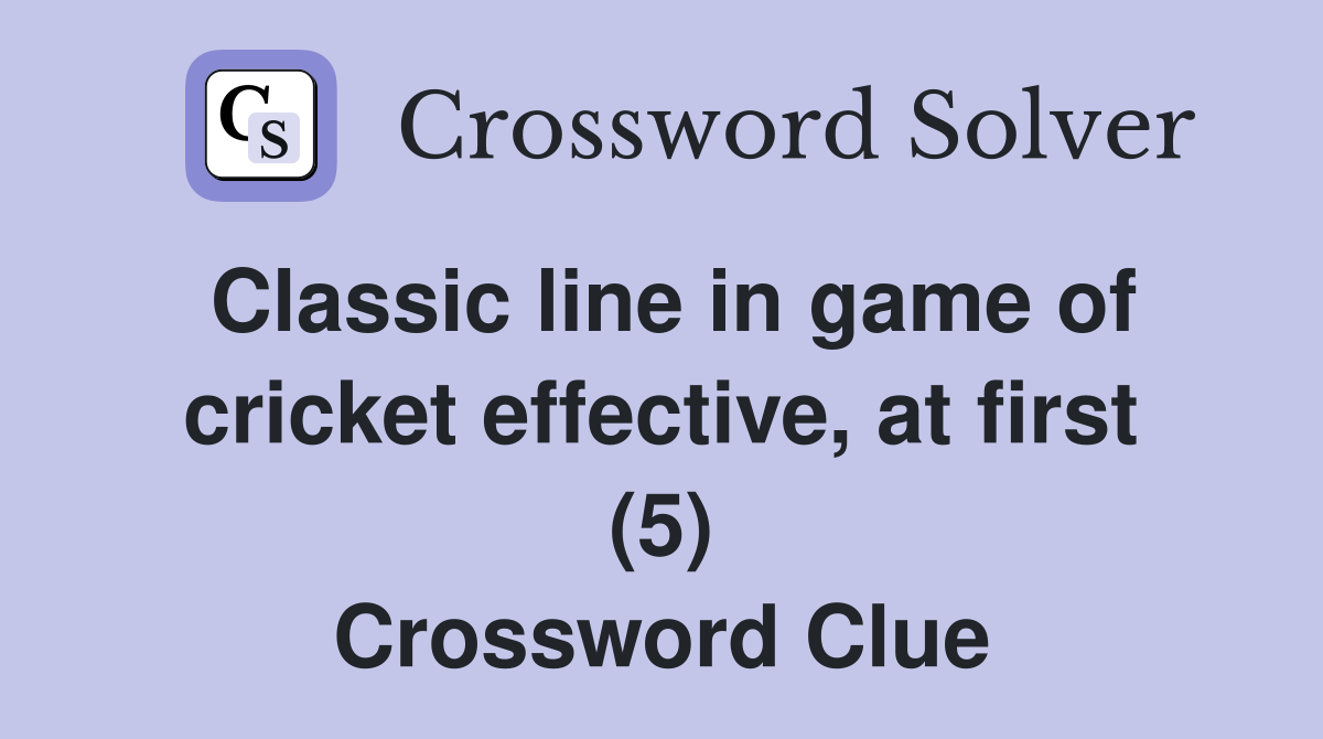 Classic line in game of cricket effective, at first (5) Crossword Clue