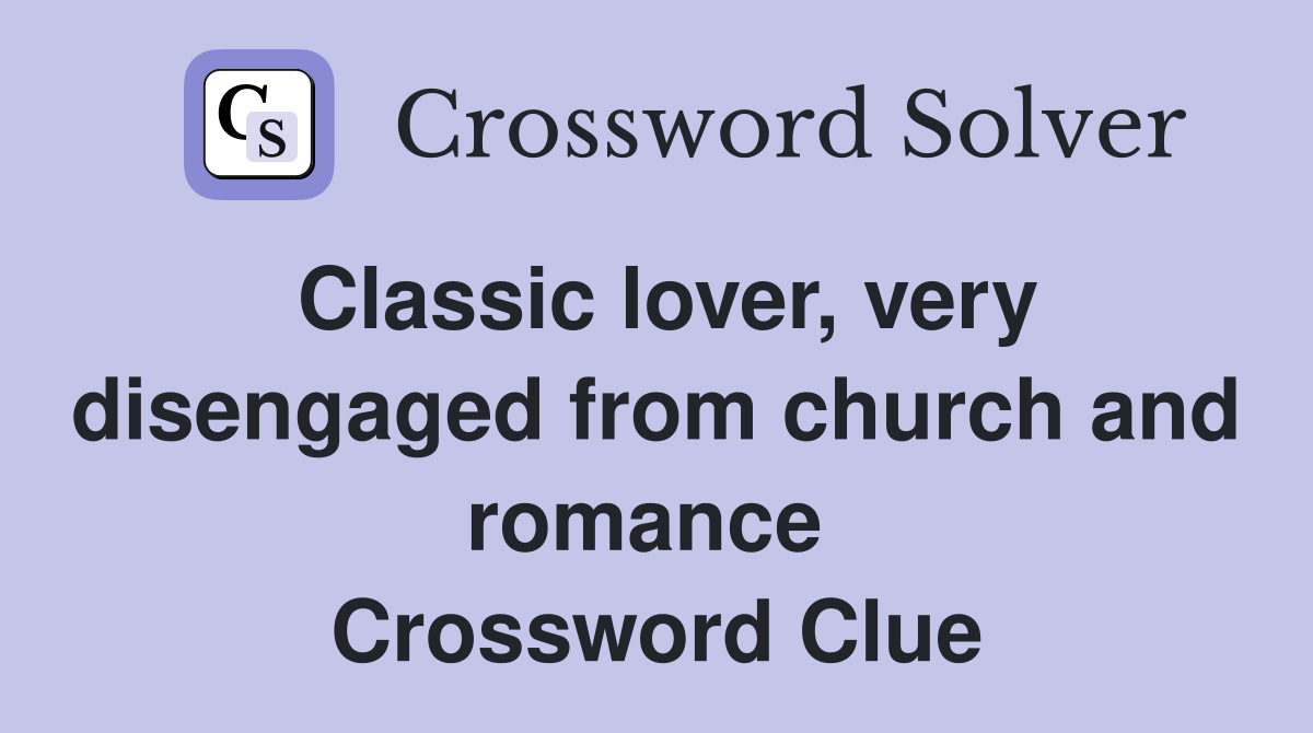 Classic lover, very disengaged from church and romance  Crossword Clue