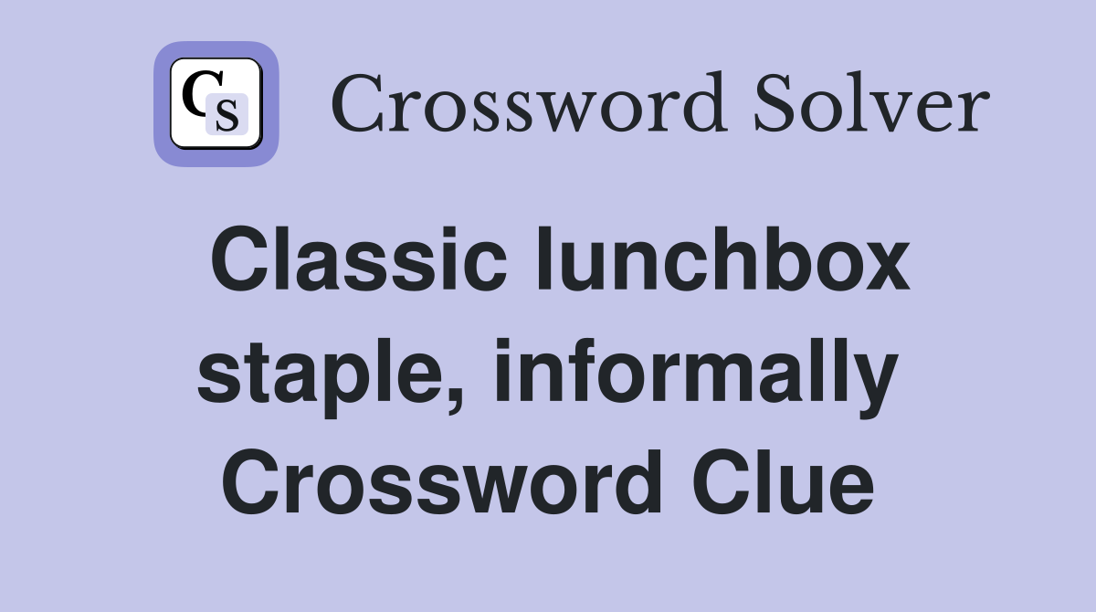 Classic lunchbox staple, informally Crossword Clue
