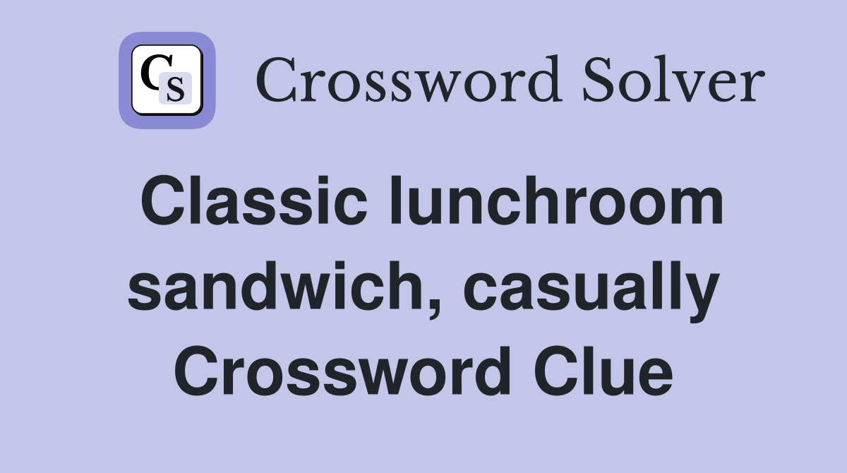 Classic lunchroom sandwich, casually Crossword Clue