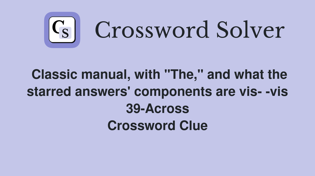 Classic manual, with "The," and what the starred answers' components are vis- -vis 39-Across Crossword Clue