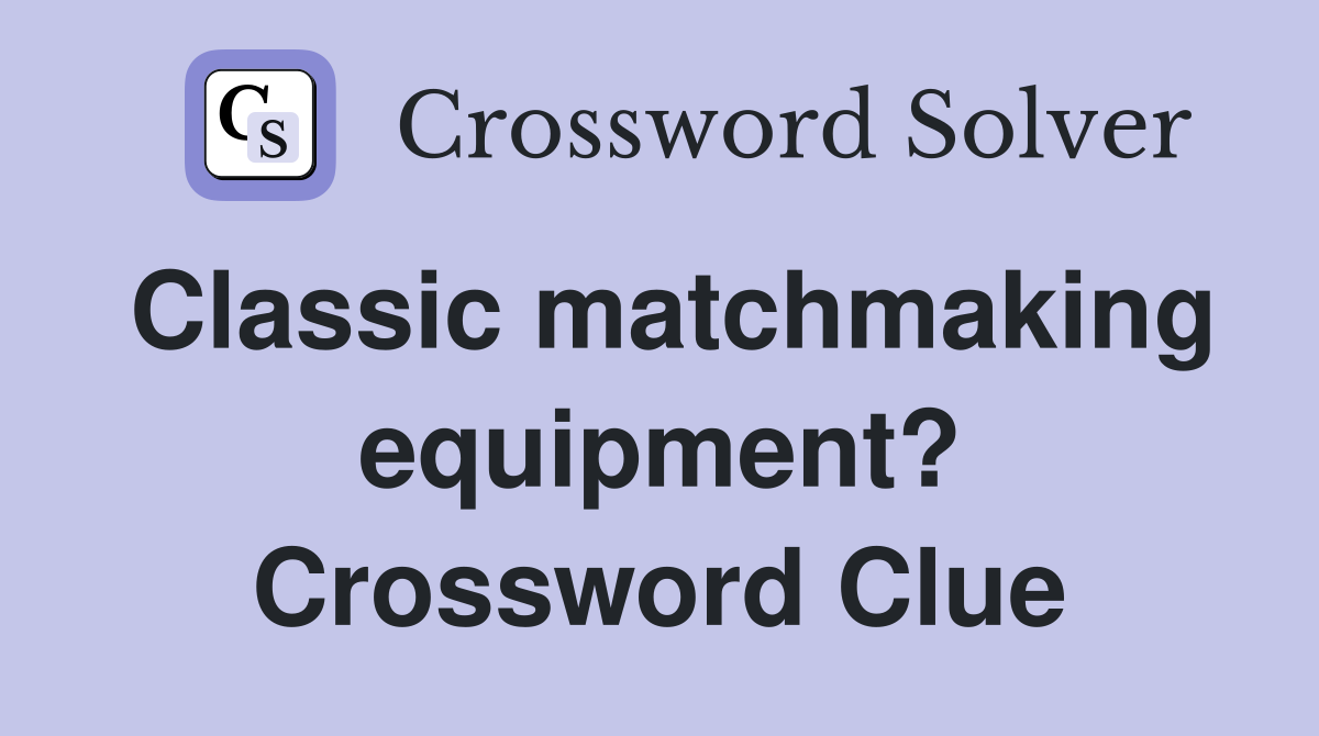 Classic matchmaking equipment? - Crossword Clue Answers - Crossword Solver