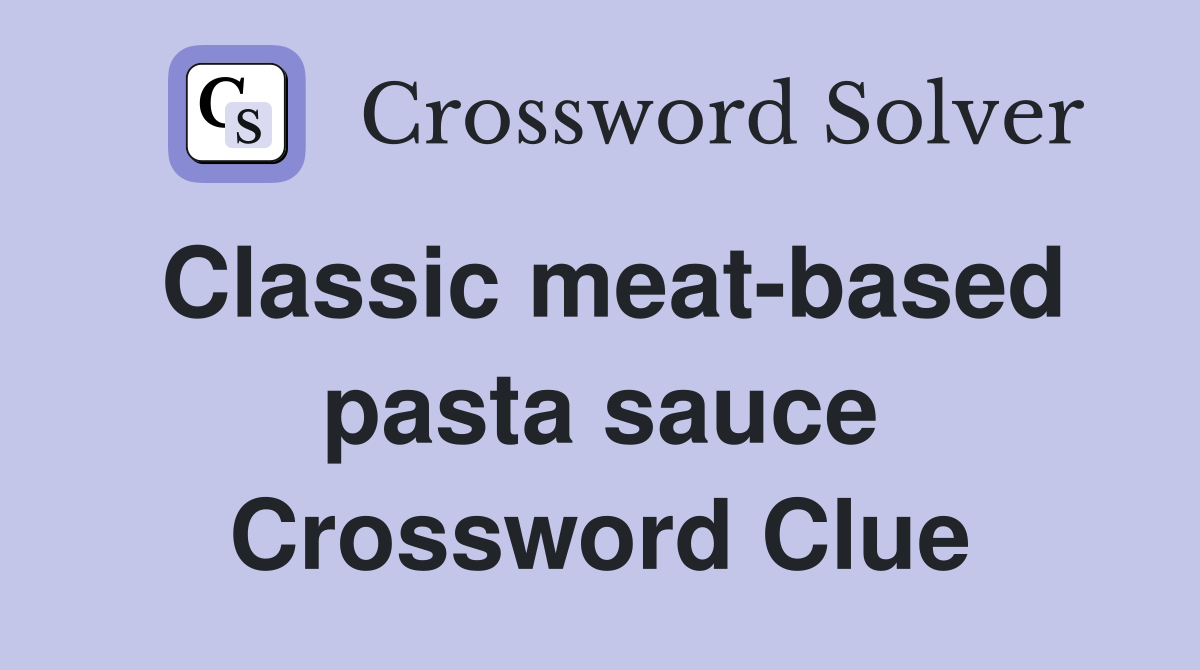 Classic meat-based pasta sauce Crossword Clue