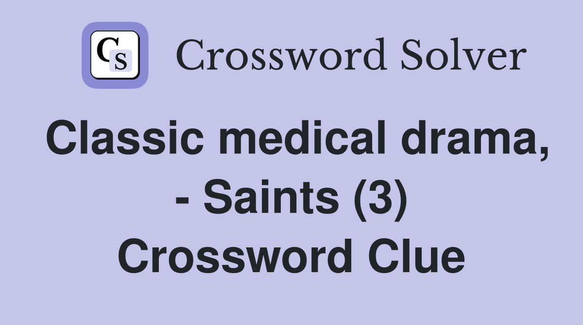 Classic medical drama, - Saints (3) Crossword Clue