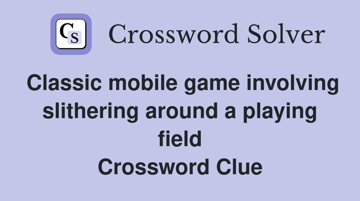 Classic mobile game involving slithering around a playing field Crossword Clue