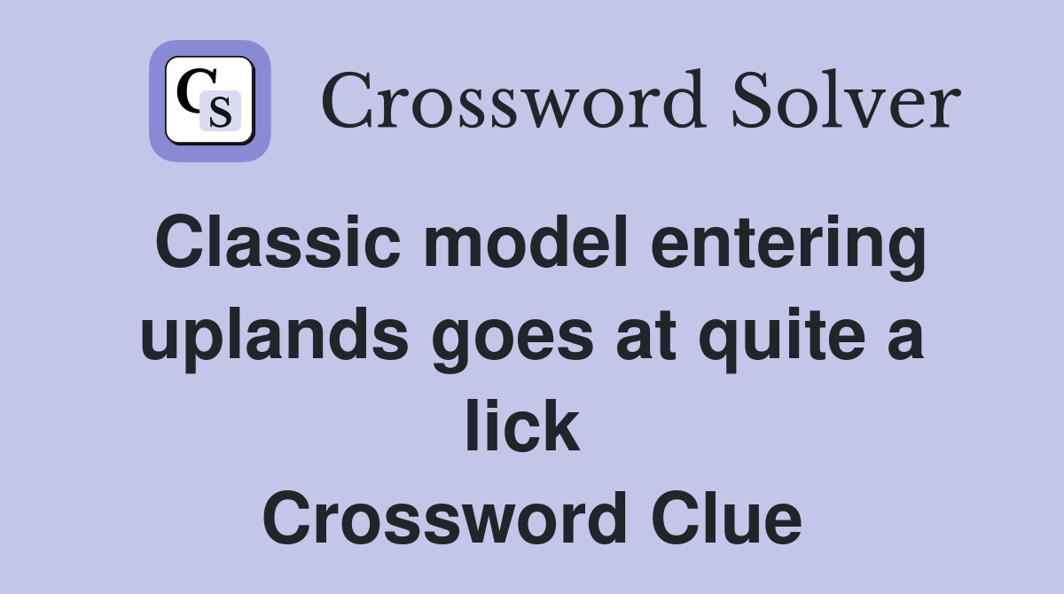 Classic model entering uplands goes at quite a lick  Crossword Clue