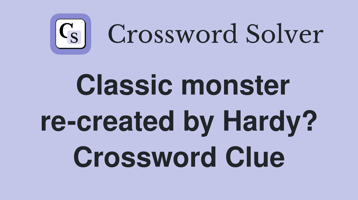 Classic monster re-created by Hardy? Crossword Clue