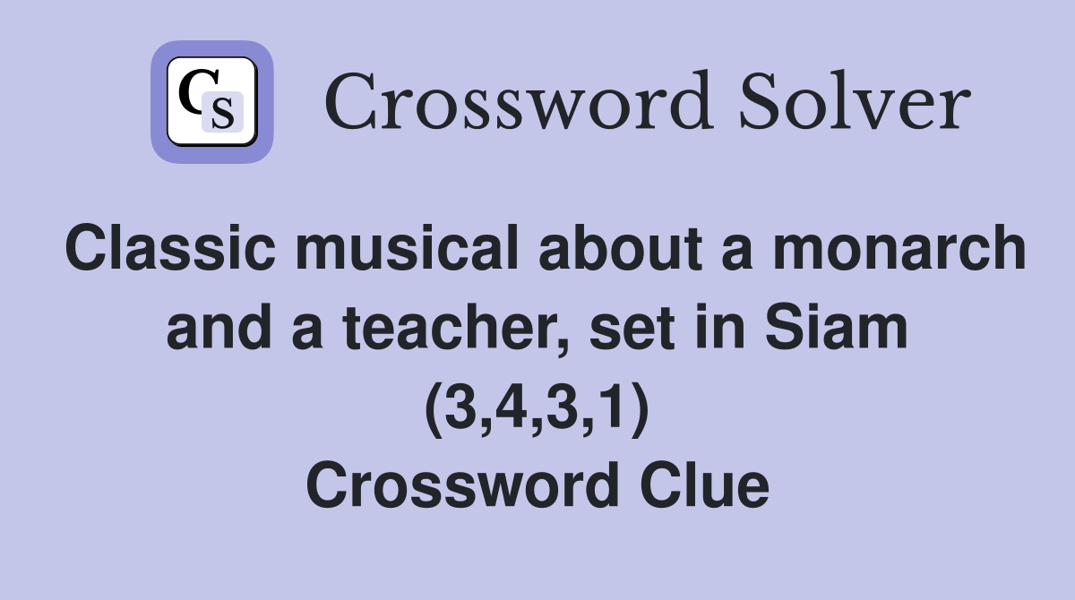 Classic musical about a monarch and a teacher, set in Siam (3,4,3,1) Crossword Clue