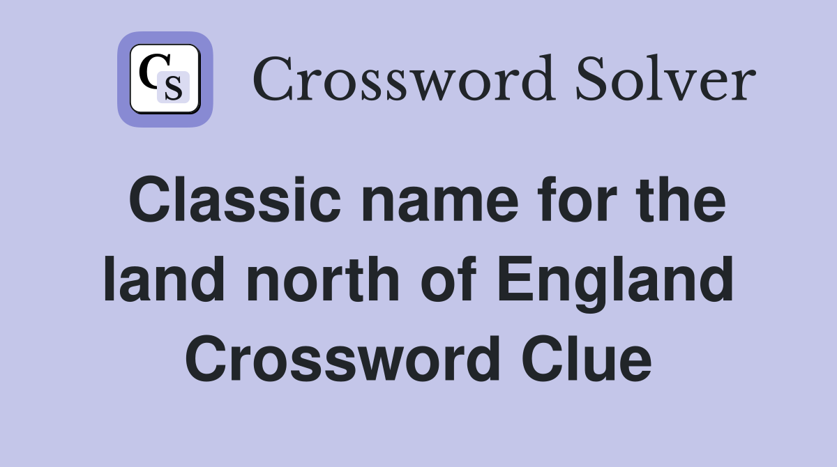 Classic name for the land north of England Crossword Clue