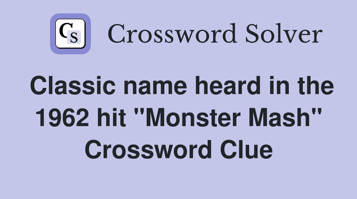 Classic name heard in the 1962 hit "Monster Mash" Crossword Clue