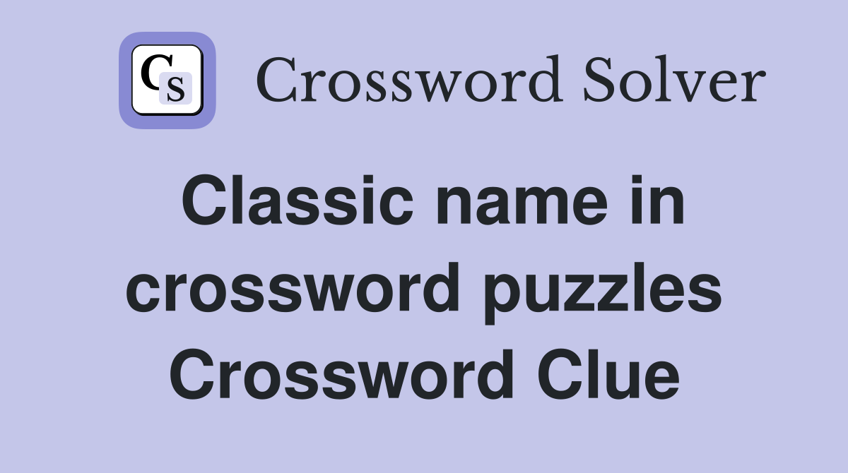 Classic name in crossword puzzles Crossword Clue