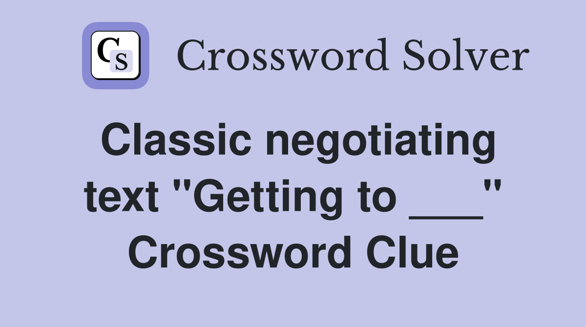 Classic negotiating text "Getting to ___" Crossword Clue