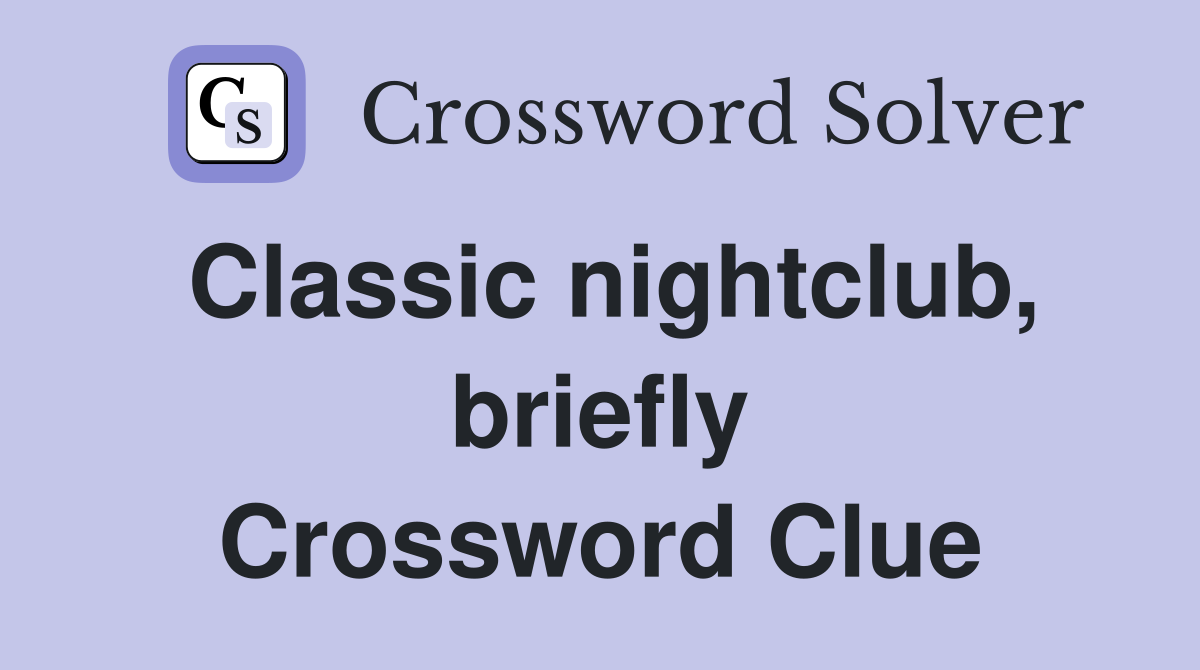 Classic nightclub, briefly Crossword Clue