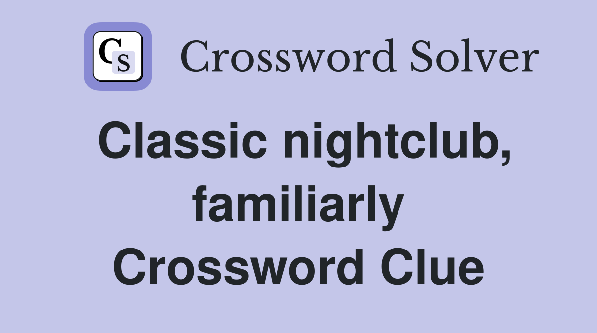 Classic nightclub, familiarly Crossword Clue