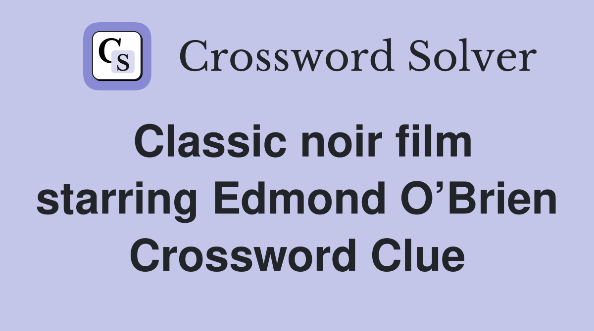 Classic noir film starring Edmond O’Brien Crossword Clue