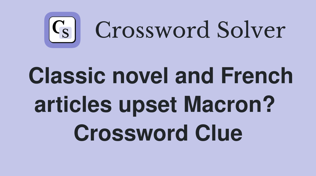 Classic novel and French articles upset Macron?  Crossword Clue