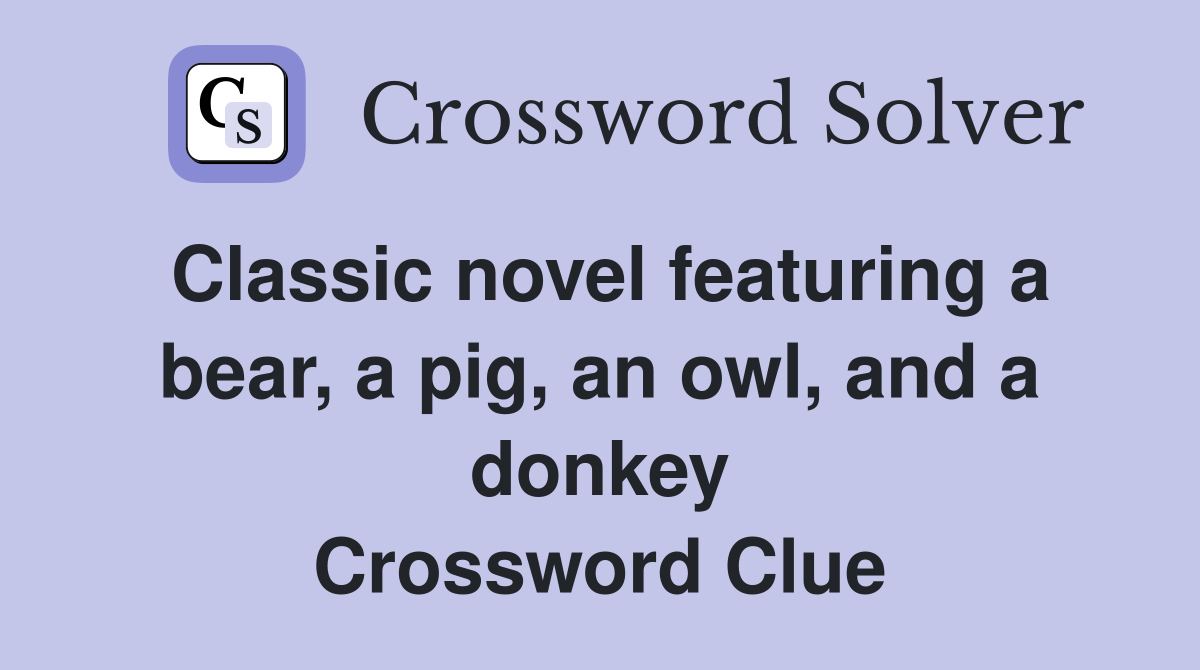 Classic novel featuring a bear, a pig, an owl, and a donkey Crossword Clue