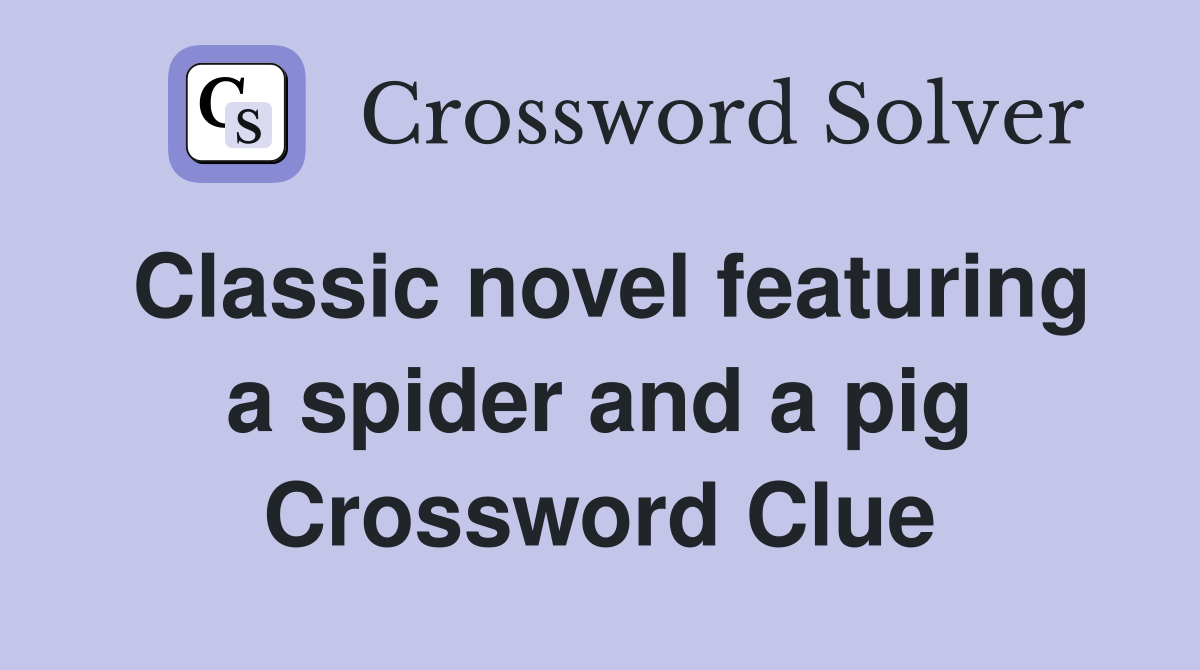 Classic novel featuring a spider and a pig Crossword Clue