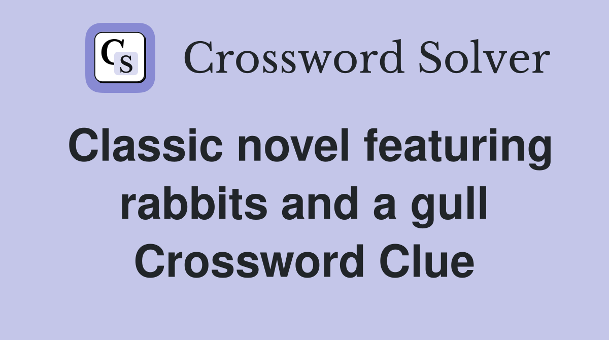 Classic novel featuring rabbits and a gull Crossword Clue