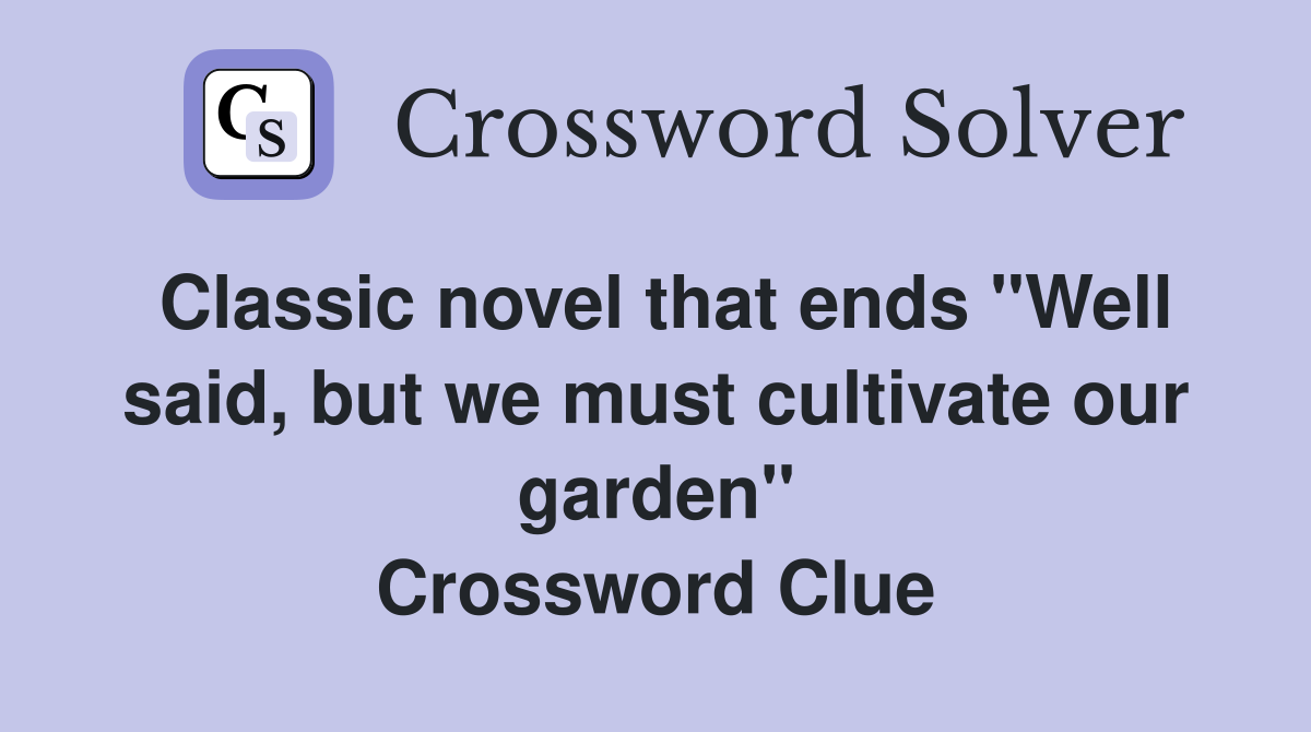 Classic novel that ends "Well said, but we must cultivate our garden" Crossword Clue