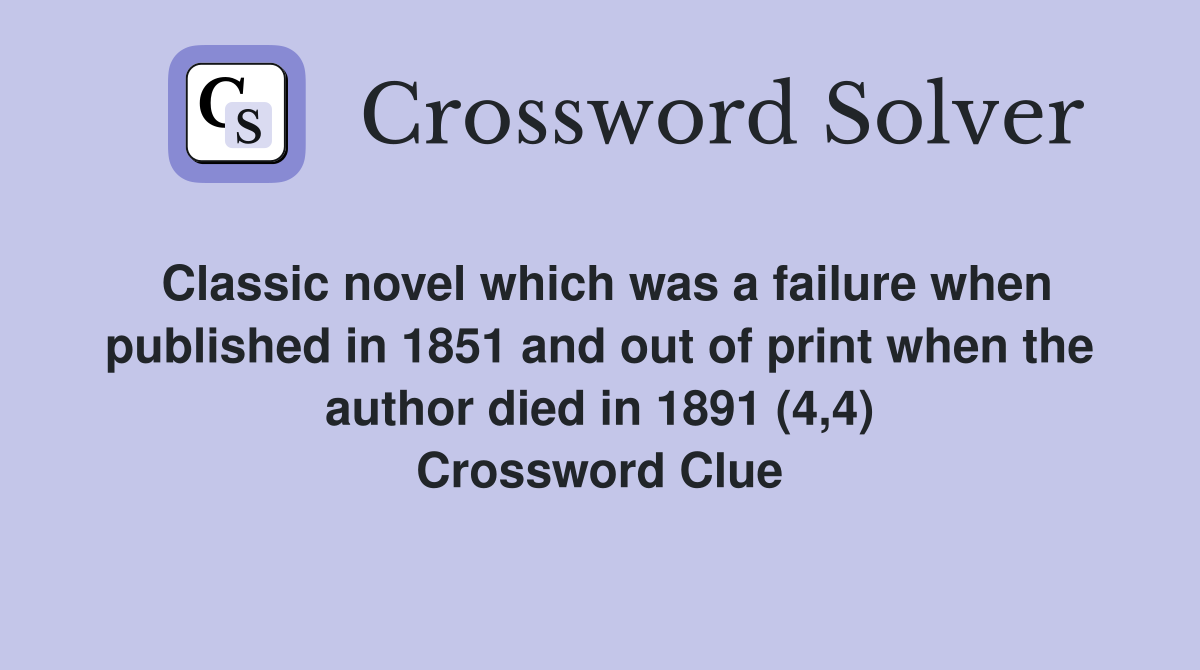Classic novel which was a failure when published in 1851 and out of print when the author died in 1891 (4,4) Crossword Clue