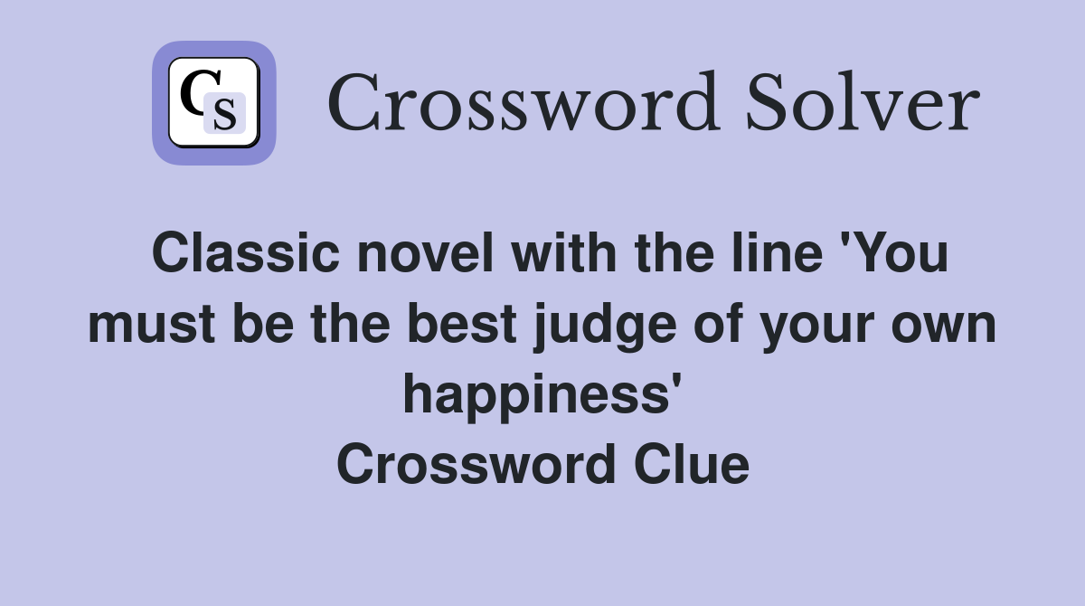 Classic novel with the line 'You must be the best judge of your own happiness' Crossword Clue