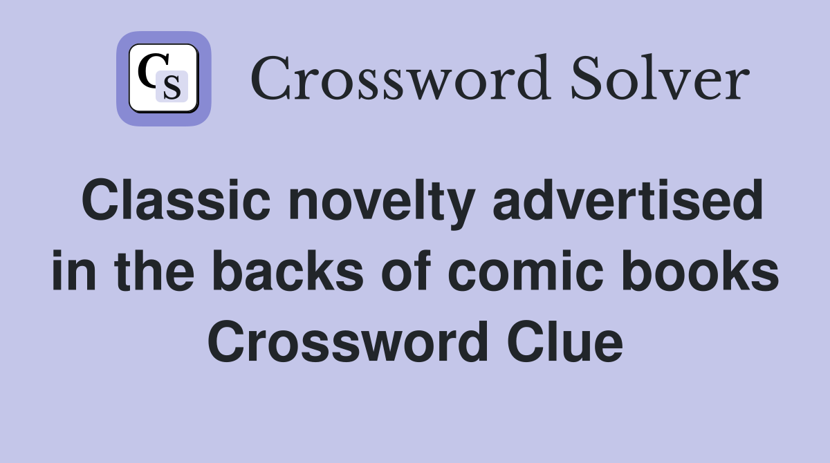 Classic novelty advertised in the backs of comic books Crossword Clue