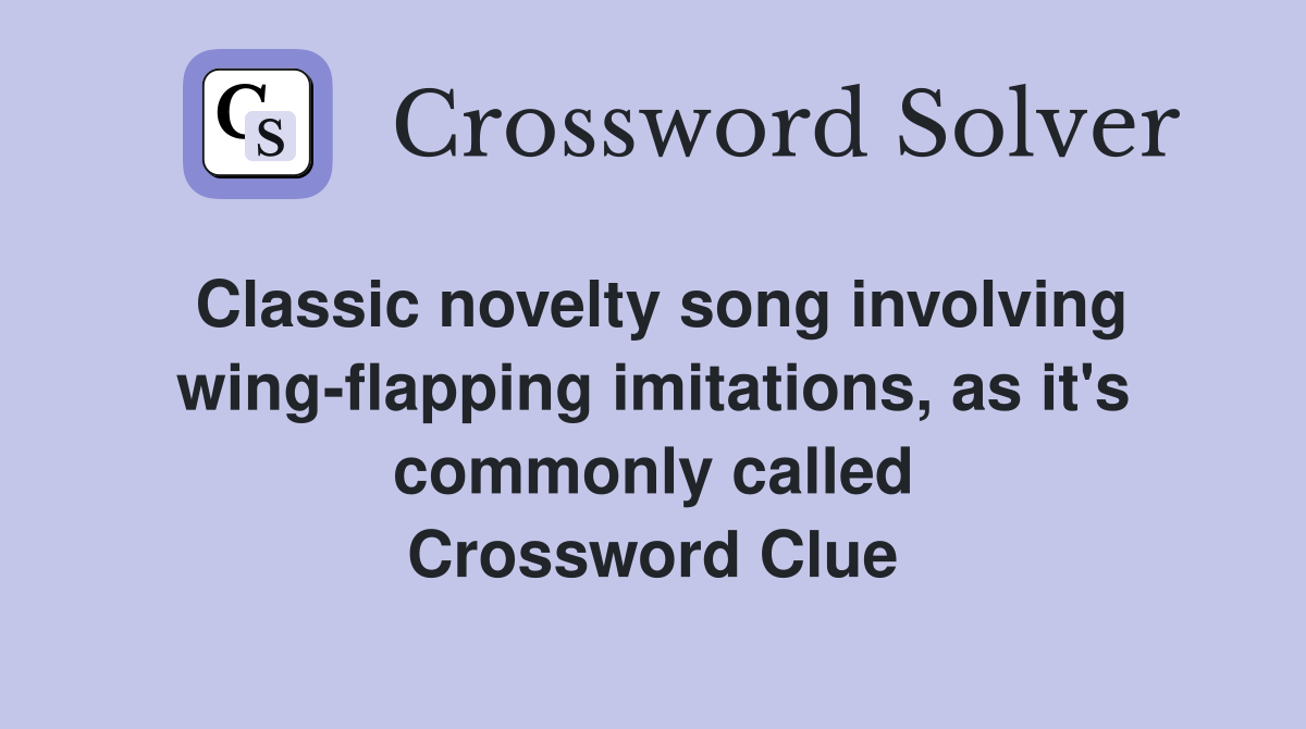 Classic novelty song involving wing-flapping imitations, as it's commonly called Crossword Clue