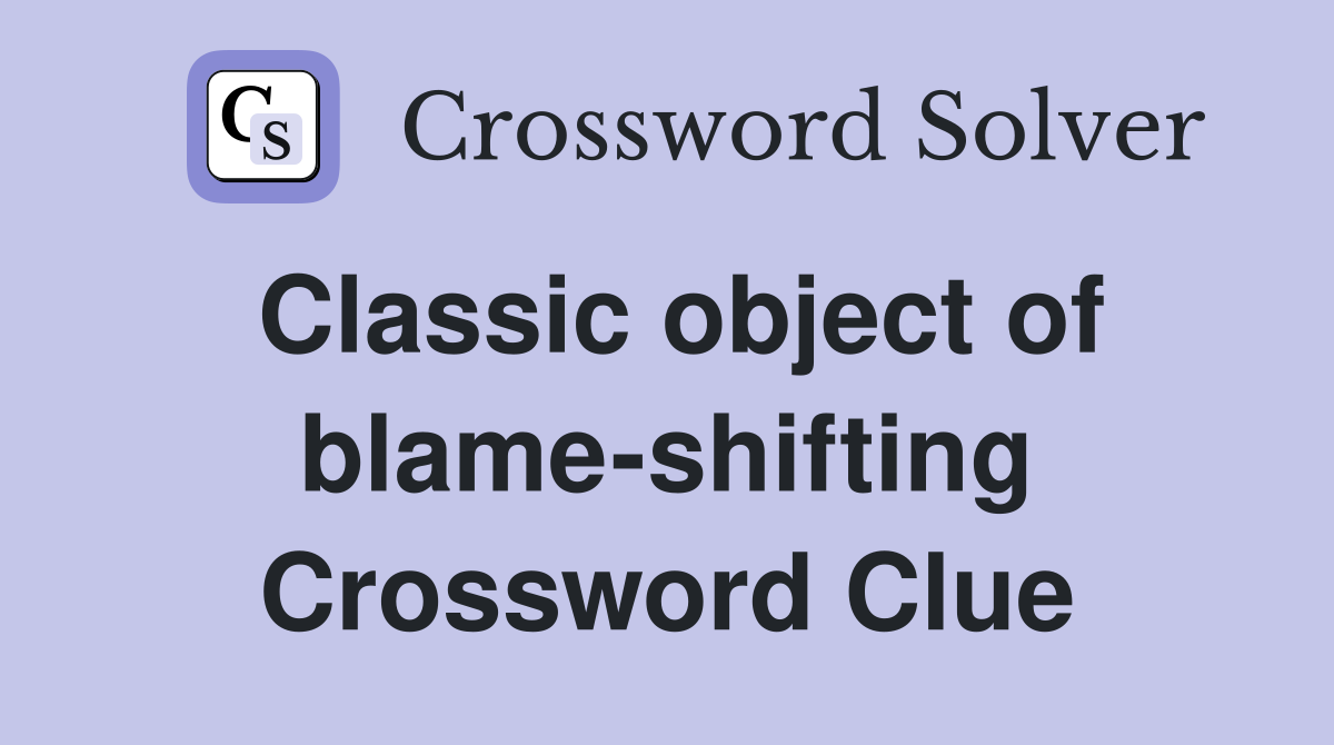 Classic object of blame-shifting Crossword Clue