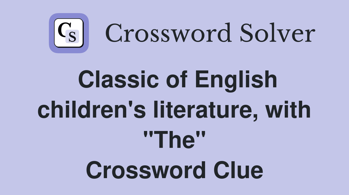 Classic of English children's literature, with "The" Crossword Clue