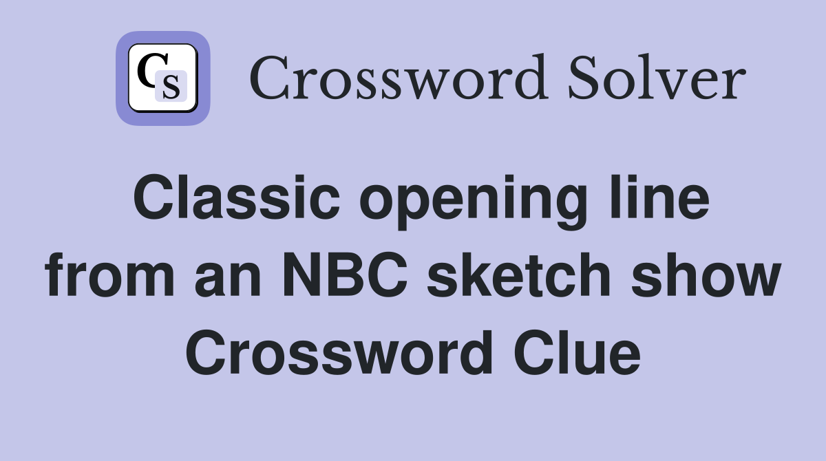 Classic opening line from an NBC sketch show Crossword Clue