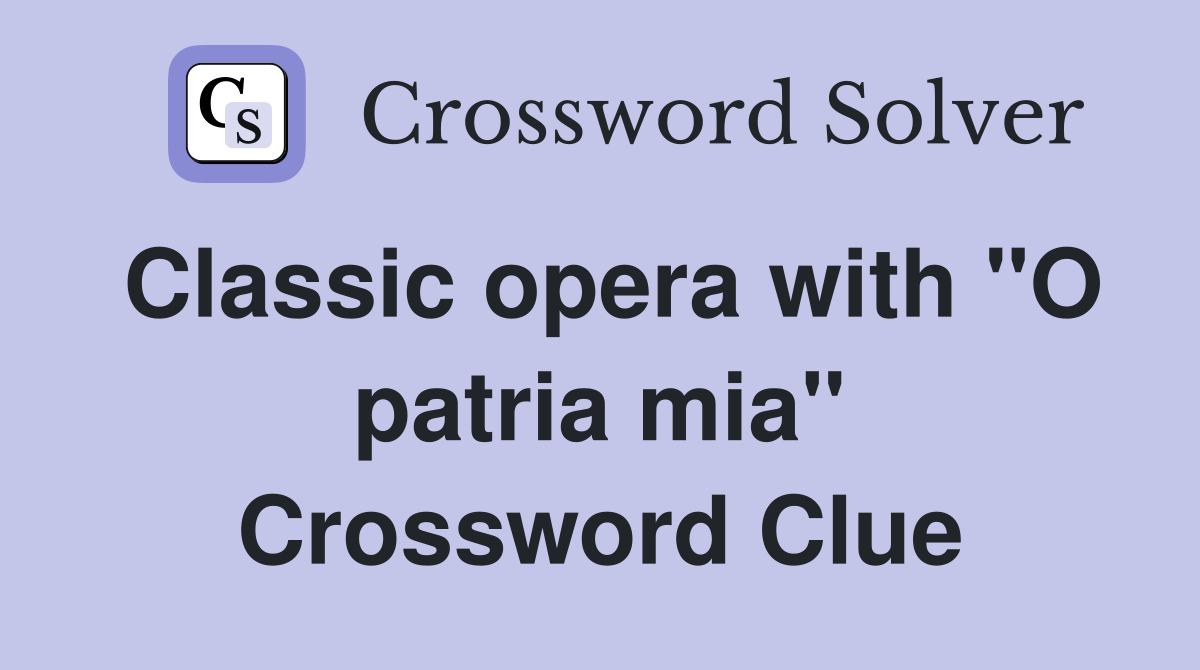 Classic opera with "O patria mia" Crossword Clue